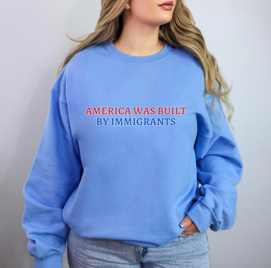 America Was Built By Immigrants Unisex Sweatshirt (4 colors available)