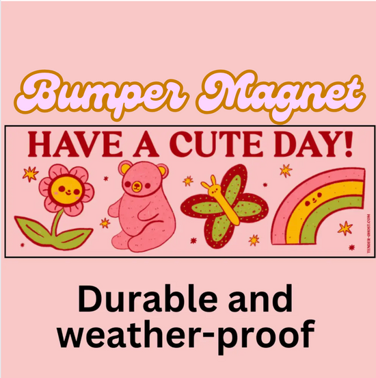 Have A Cute Day Bumper Sticker or Bumper Magnet