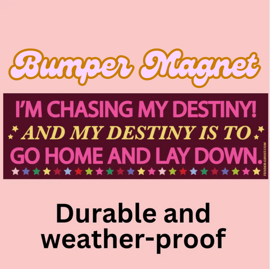 I'm Chasing My Destiny! And My Destiny Is To Go Home And Lay Down Bumper Magnet Or Bumper Sticker