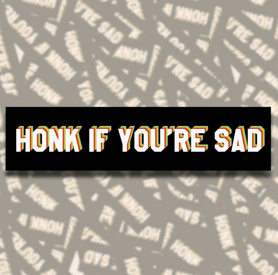 Honk If You're Sad Bumper Sticker