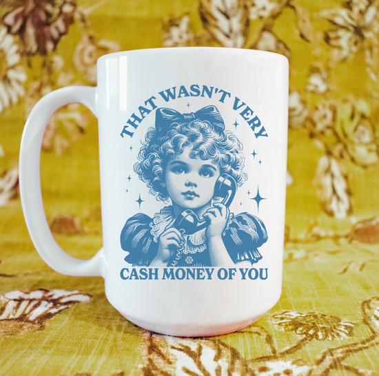 That Wasn't Very Cash Money Of You 15 oz Mug