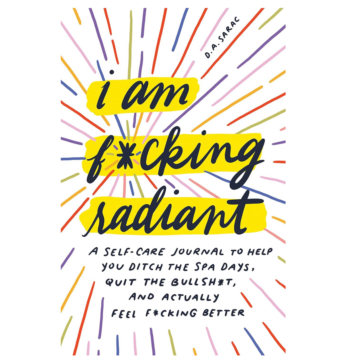 I Am F*cking Radiant: A Self-Care Journal to Help You Ditch the Spa Days, Quit the Bullsh*t, and Actually Feel F*cking Better Hardcover Journal