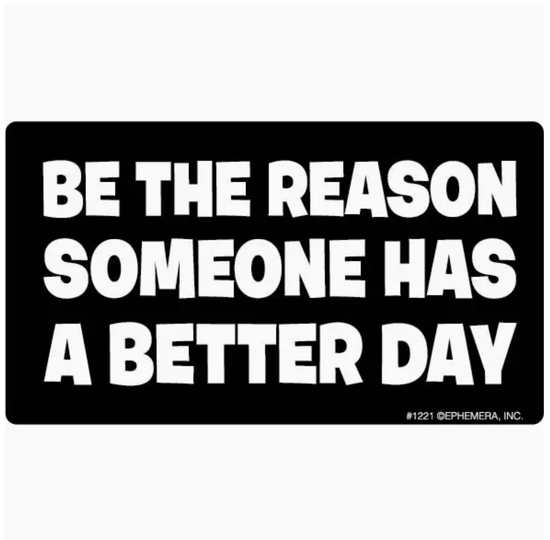 Be The Reason Someone Has A Better Day Sticker