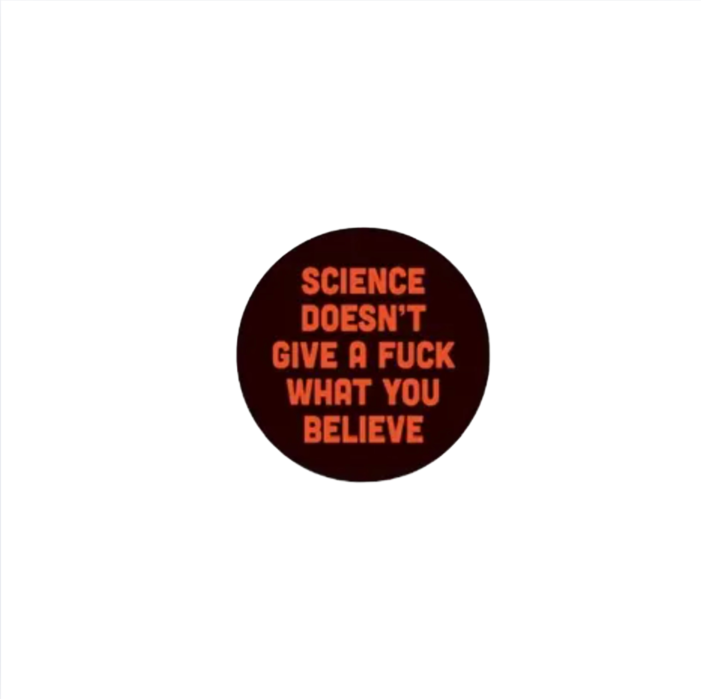 Science Doesn't Give A Fuck What You Believe Button