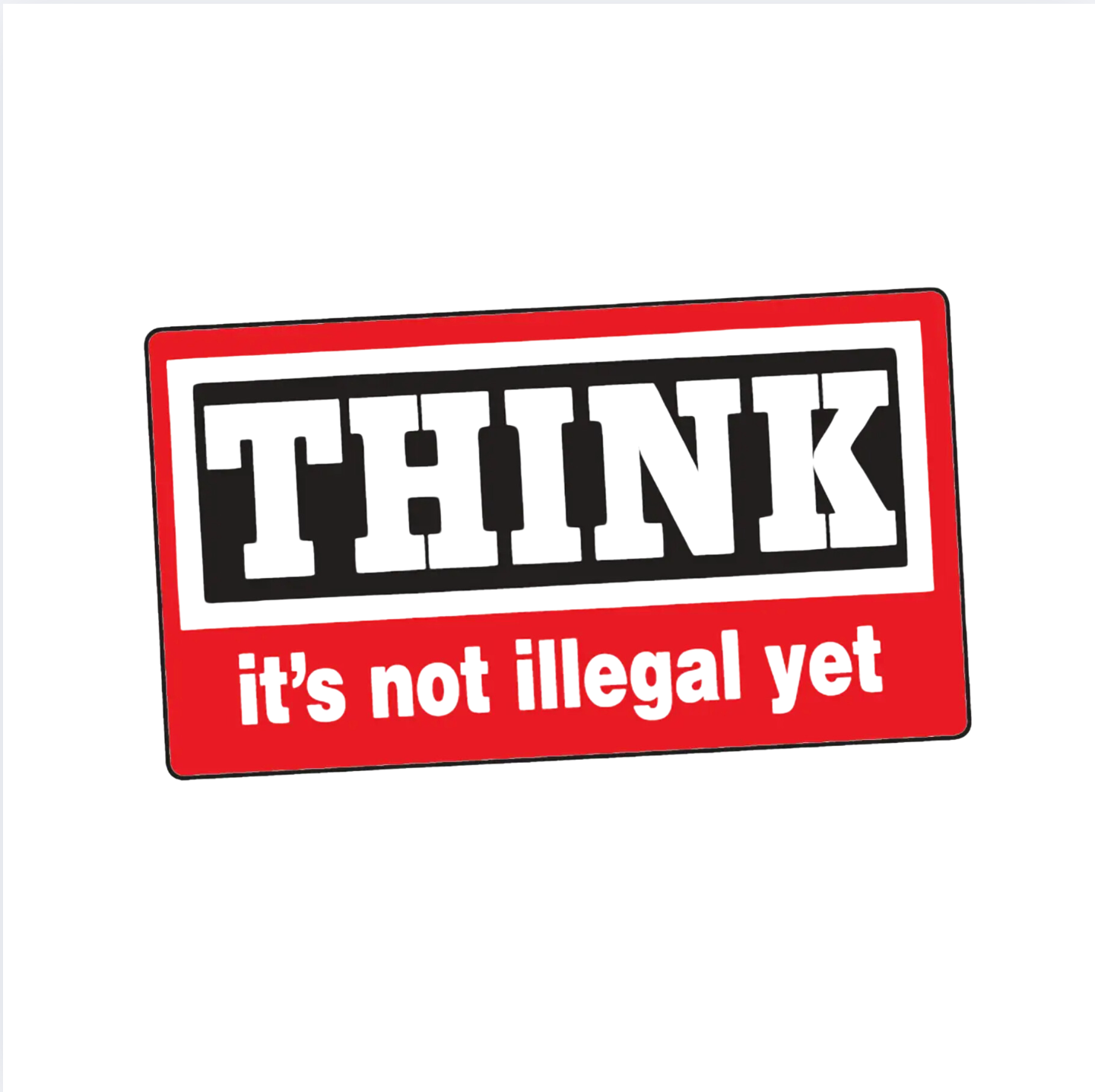 THINK It's Not Illegal Yet Sticker