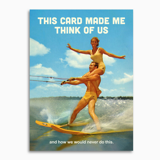 This Card Made Me Think Of Us And How We Would Never Do This Card