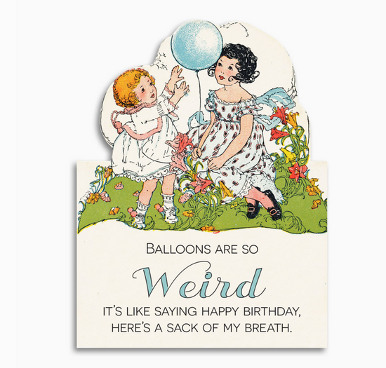 Balloons Are So Weird It's Like Saying Happy Birthday, Here's A Sack Of My Breath Card