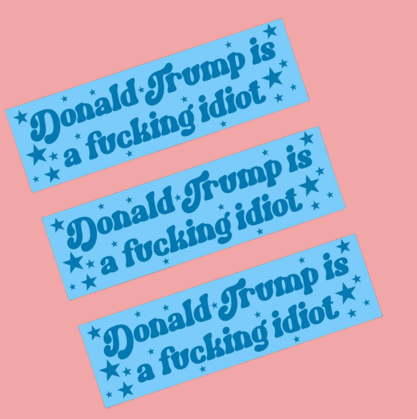 Donald Trump Is A Fucking Idiot Bumper Sticker