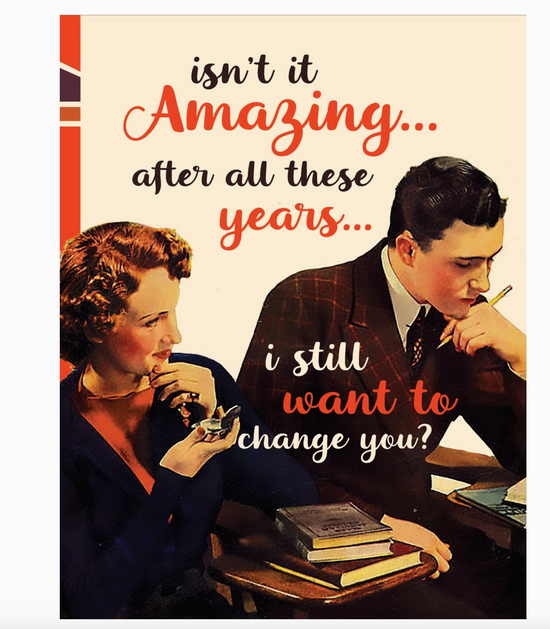 Isn't It Amazing... After All These Years... I Still Want To Change You? Card