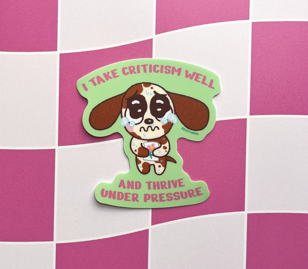 I Take Criticism Well And Thrive Under Pressure Sticker