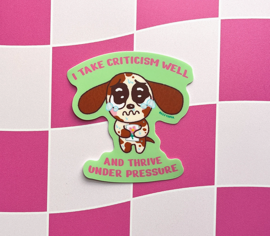 I Take Criticism Well And Thrive Under Pressure Sticker