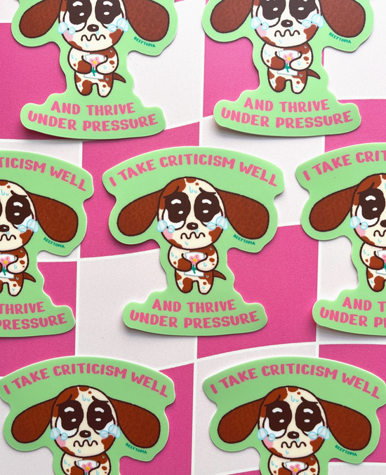 I Take Criticism Well And Thrive Under Pressure Sticker