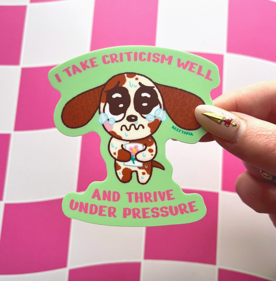 I Take Criticism Well And Thrive Under Pressure Sticker