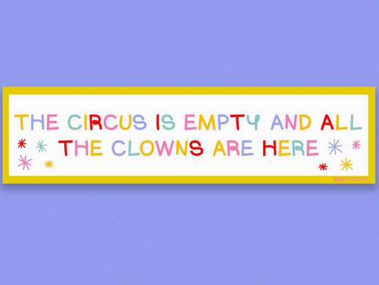 The Circus Is Empty And All The Clowns Are Here Bumper Sticker