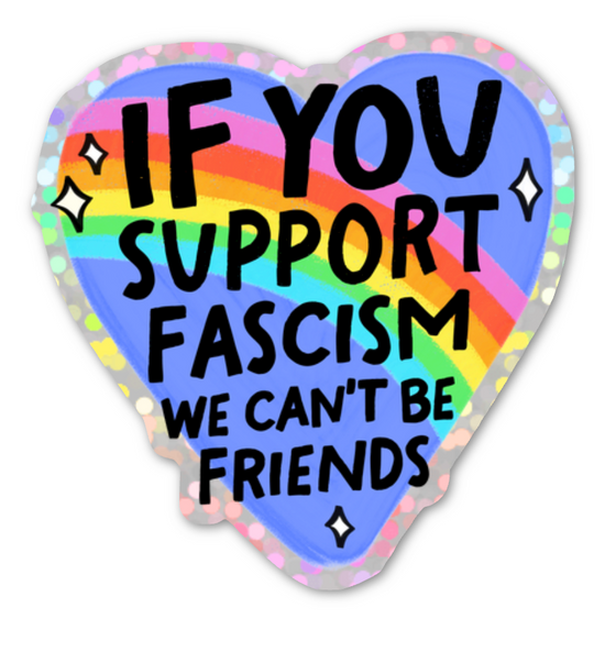 If You Support Fascism We Can't Be Friends Glitter Sticker