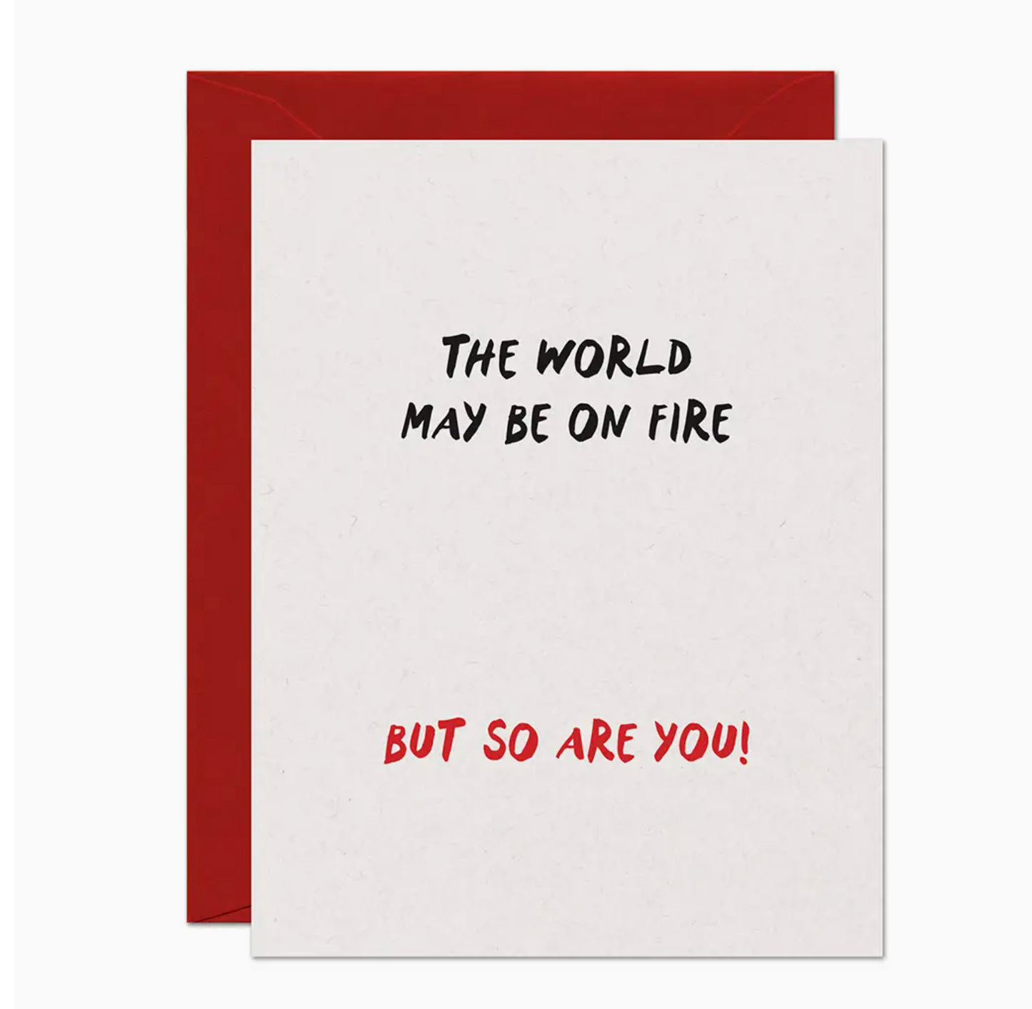 The World May Be On Fire But So Are You Card