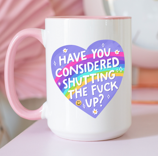 Have You Considered Shutting The Fuck Up? 15 oz Mug (4 colors available)