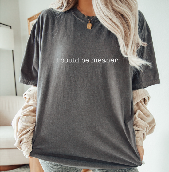 I Could Be Meaner Unisex Tee