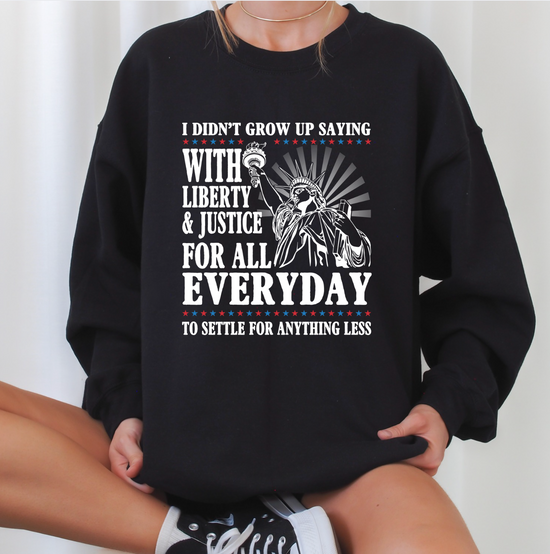 Load image into Gallery viewer, I Didn&amp;#39;t Grow Up Saying With Liberty &amp;amp; Justice For All Everyday To Settle For Anything Less Unisex Sweatshirt (2 colors available)
