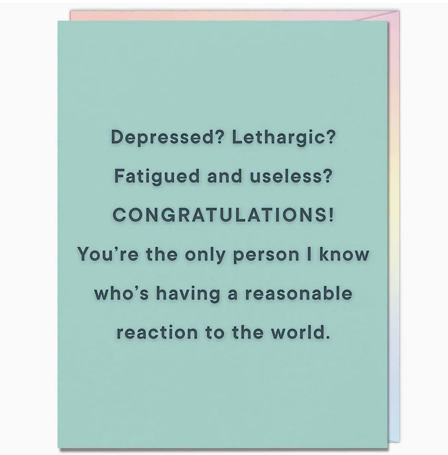 Depressed? Lethargic? Fatigued And Useless? CONGRATULATIONS! You're The Only Person I Know Who's Having A Reasonable Reaction To The World Card