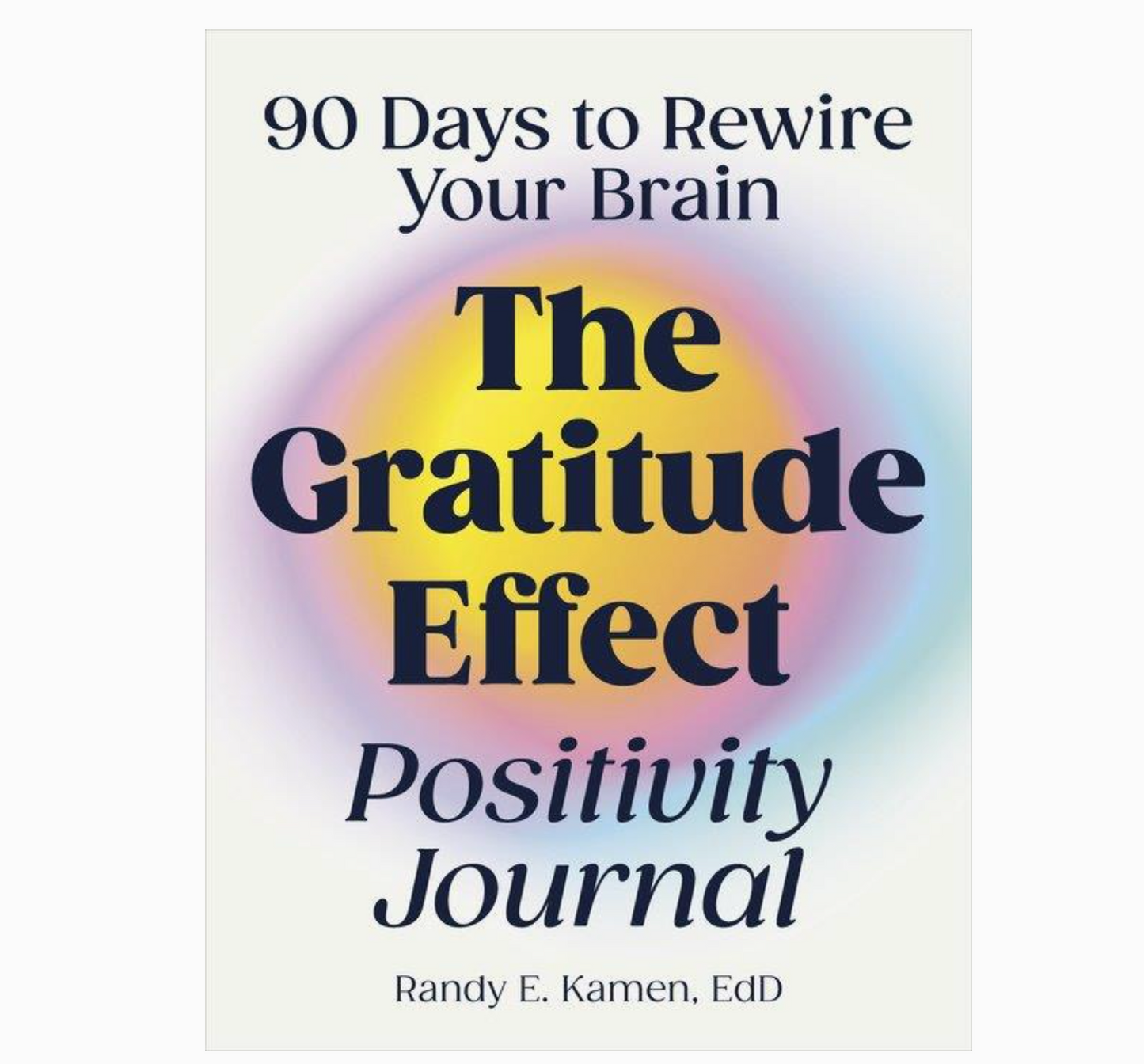 The Gratitude Effect Positivity Journal: 90 Days to Rewire Your Brain Book