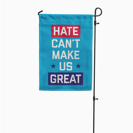 Hate Can't Make Us Great Garden Flag