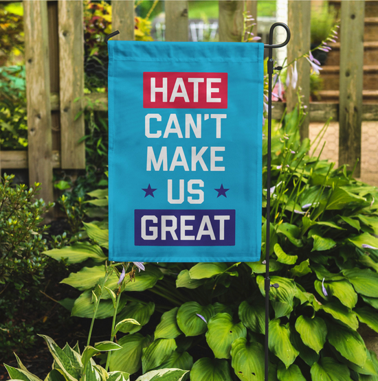 Hate Can't Make Us Great Garden Flag