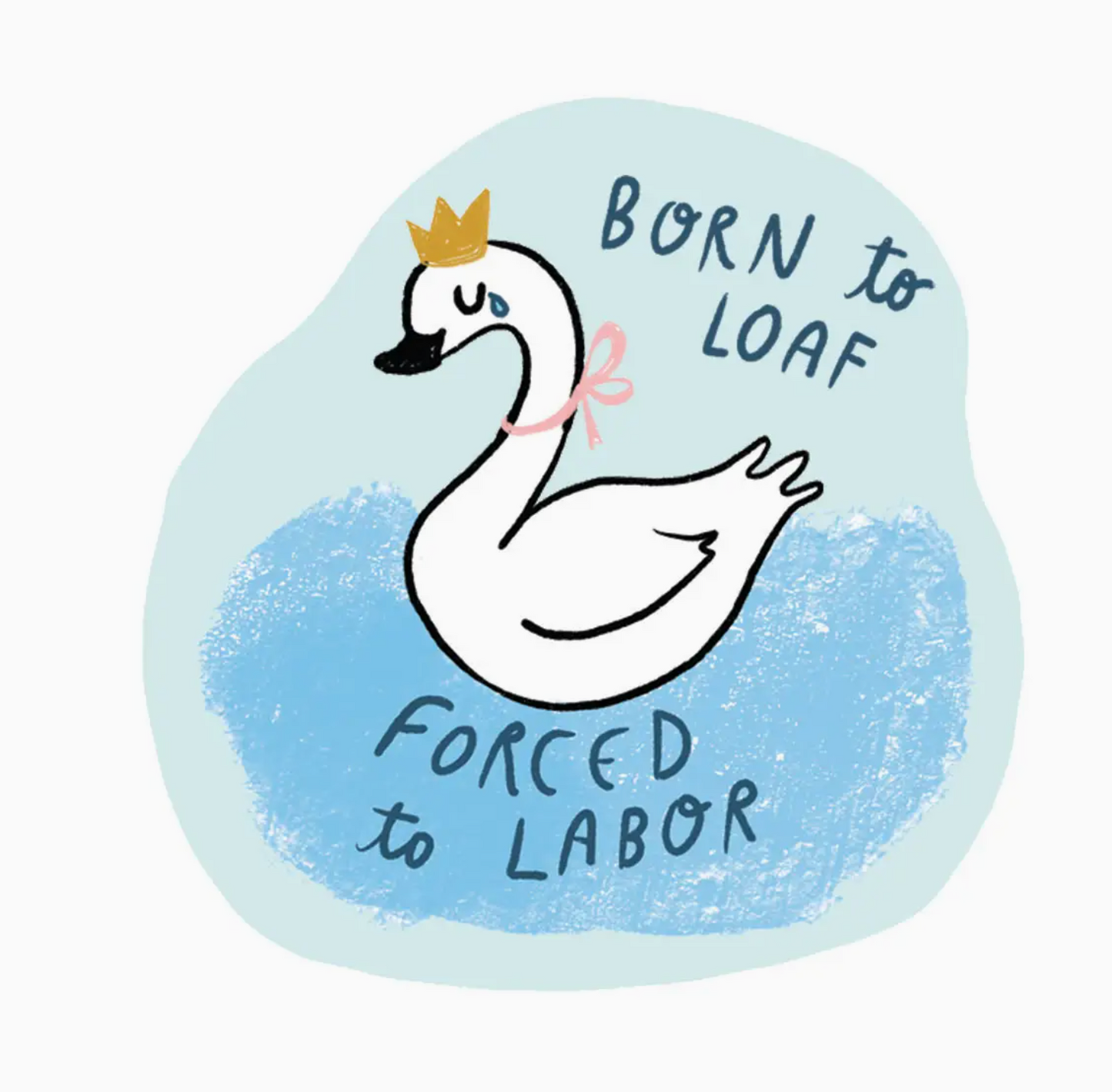 Born To Loaf Forced To Labor Sticker