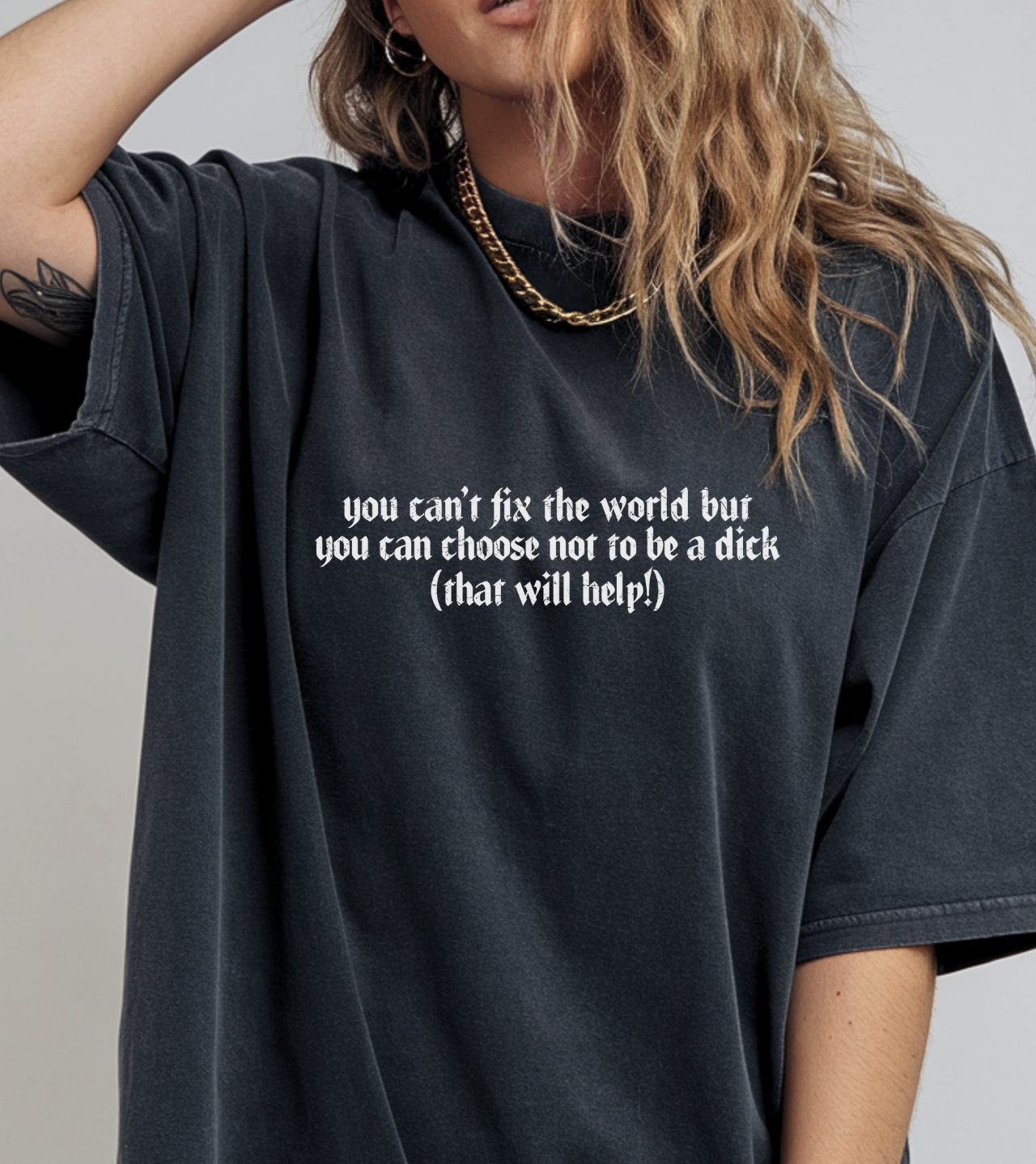 You Can't Fix The World But You Can Choose Not To Be A Dick (That Will Help!) Unisex Tee