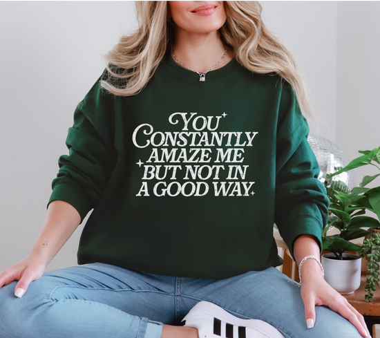 You Constantly Amaze Me But Not In A Good Way Unisex Sweatshirt