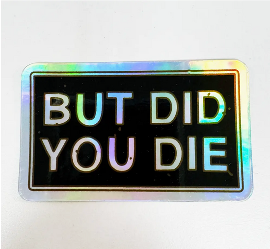 But Did You Die Holographic Sticker