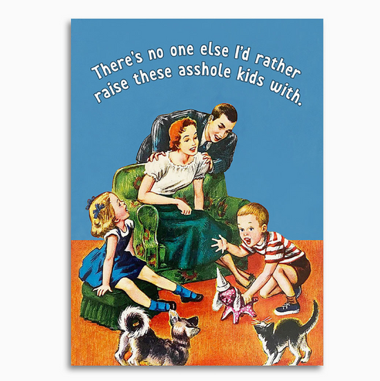 There's No One Else I'd Rather Raise These Asshole Kids With Card