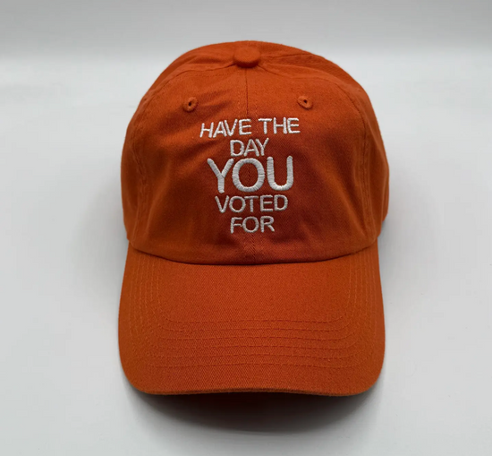 Have The Day You Voted For Embroidered Hat