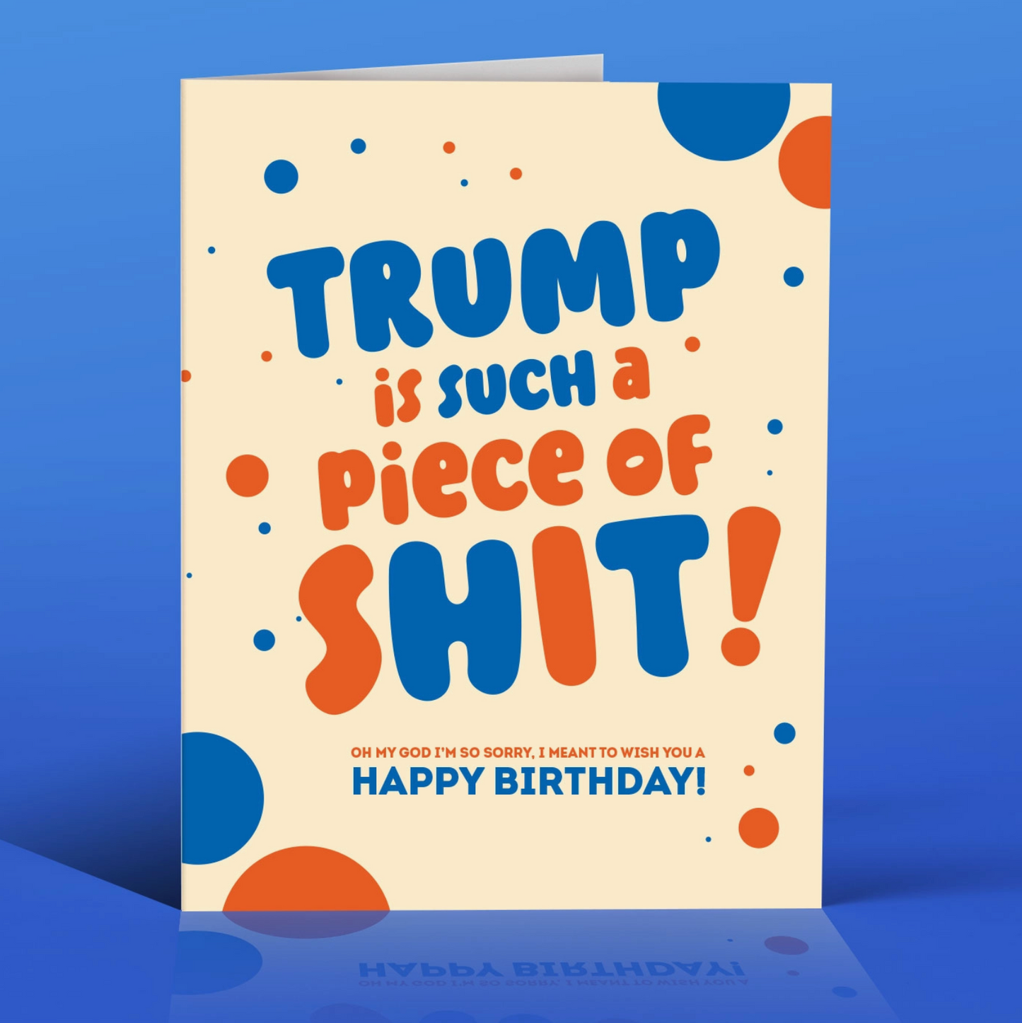 Trump Is Such A Piece Of Shit! Oh My God, I Meant To Wish You A Happy Birthday! Card