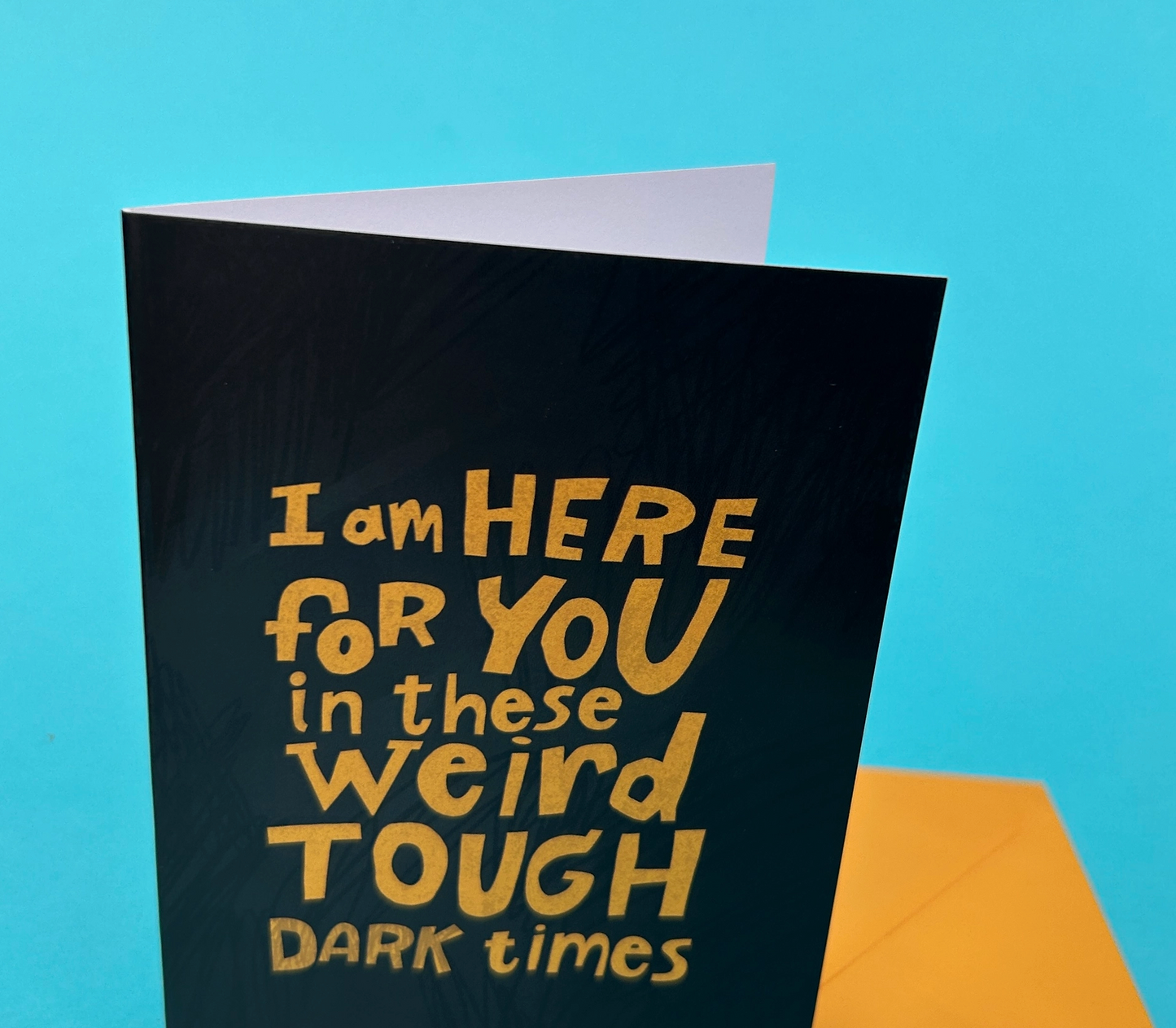 I Am Here For You In These Weird Tough Dark Times Card