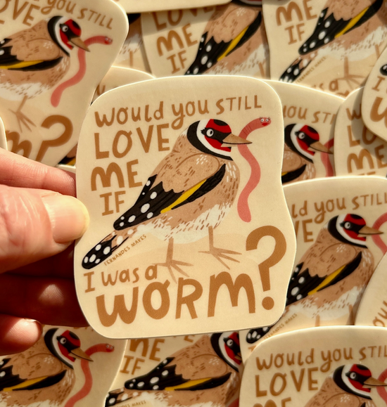 Would You Still Love Me If I Was A Worm Sticker