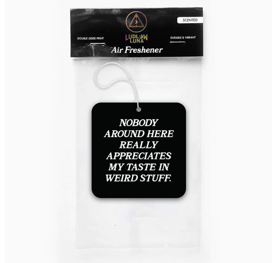 Nobody Around Here Really Appreciates My Taste In Weird Stuff Air Freshener