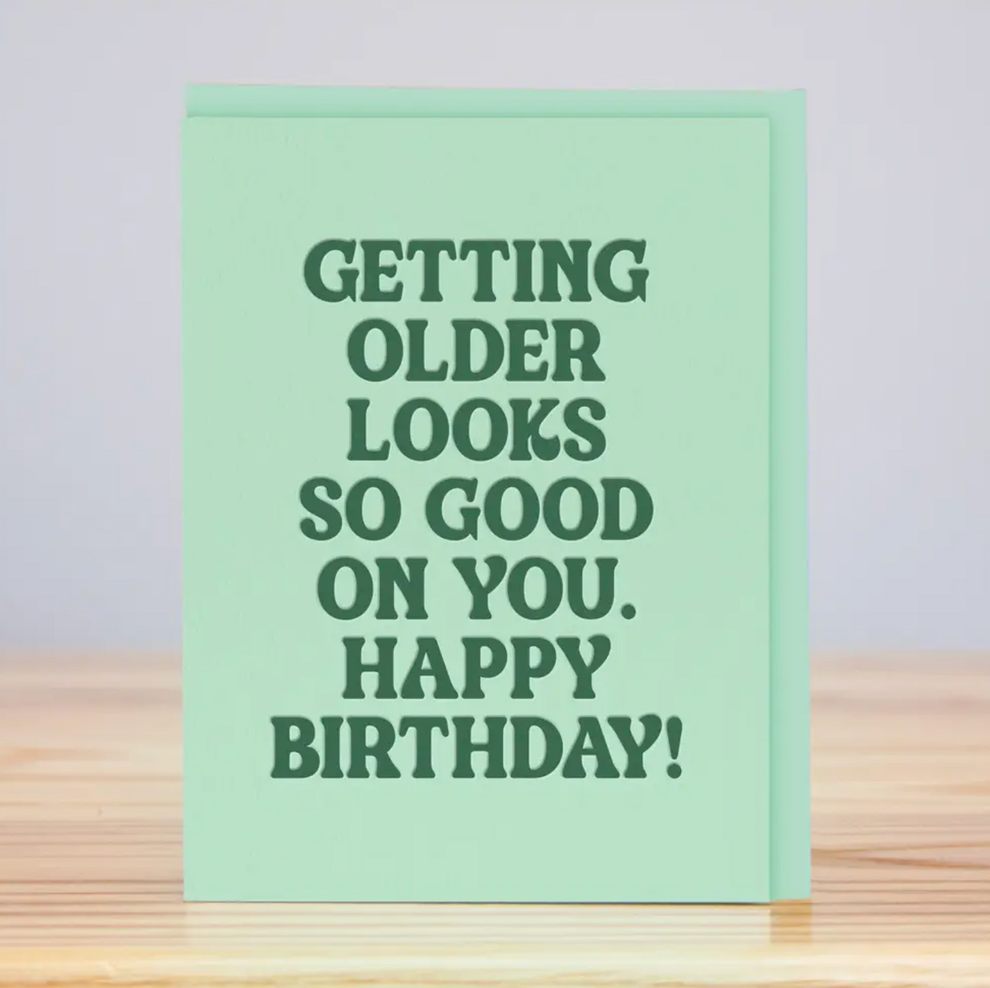Getting Older Looks So Good On You. Happy Birthday Card