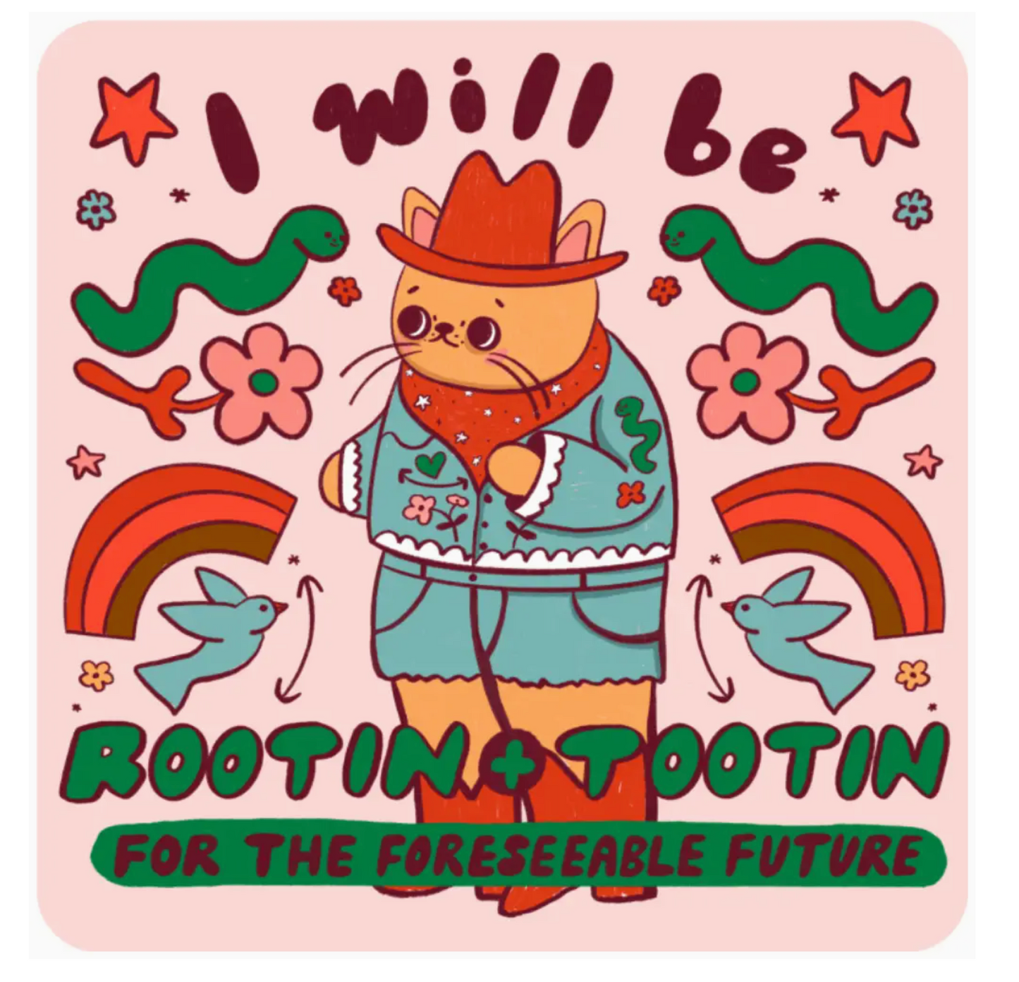 I Will Be Rootin + Tootin For The Foreseeable Future Sticker