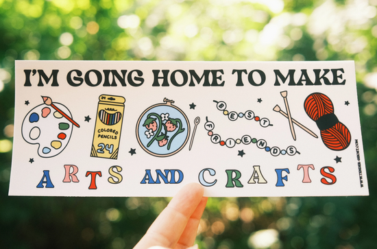 I'm Going Home To Make Arts And Crafts Bumper Sticker