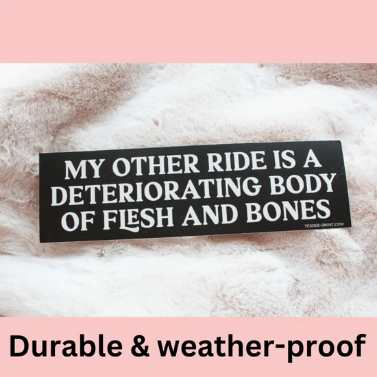 My Other Ride Is A Deteriorating Body Of Flesh And Bones Bumper Sticker
