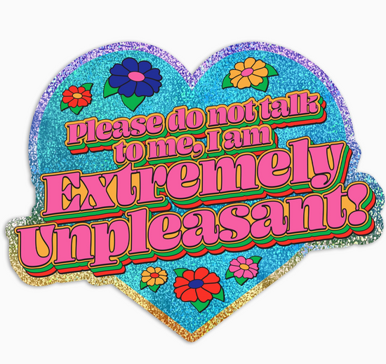 Please Do Not Talk To Me, I Am Extremely Unpleasant! Sticker