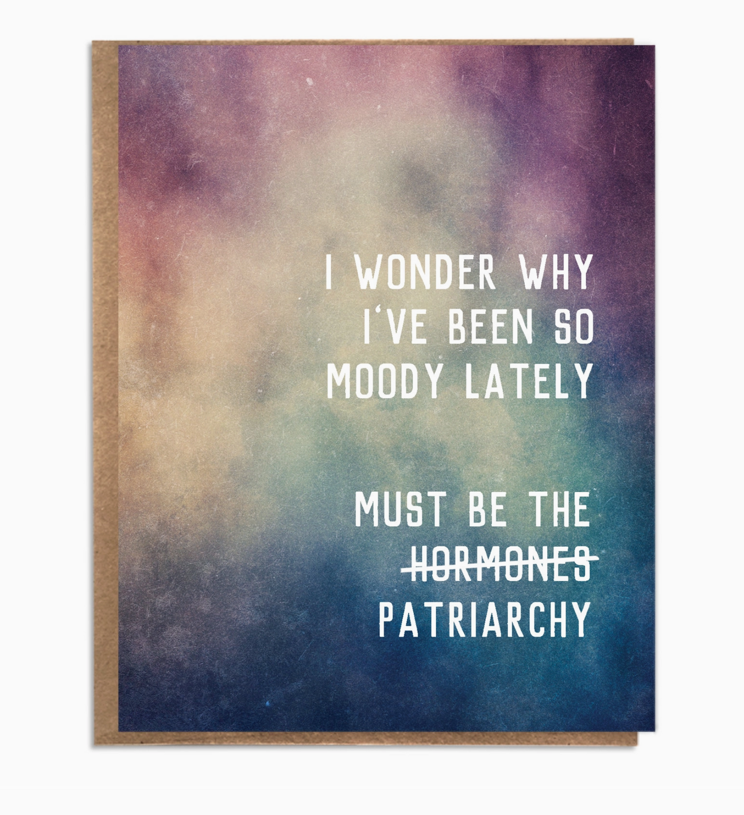 I Wonder Why I've Been So Moody Lately Must Be The Patriarchy Card