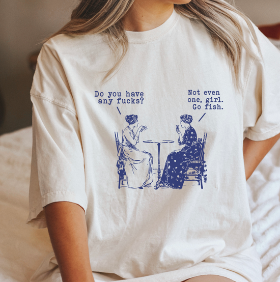 Do You Have Any Fucks? Not Even One, Girl. Go Fish. Unisex Tee