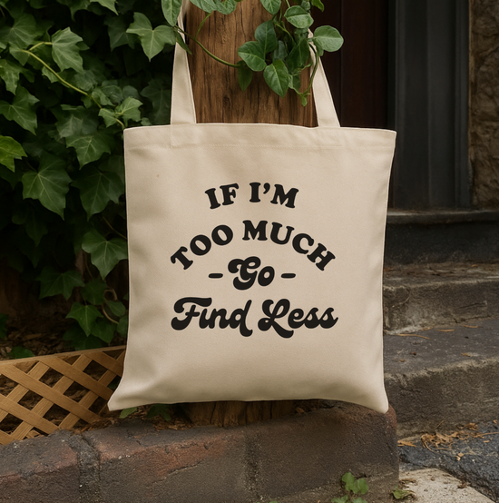 If I'm Too Much Go Find Less Tote Bag