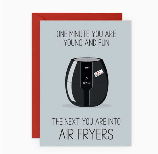 One Minute You Are Young And Fun The Next You Are Into Air Fryers Card