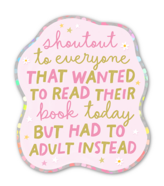 Shoutout To Everyone That Wanted To Read Their Book Today But Had To Adult Instead Glitter Sticker
