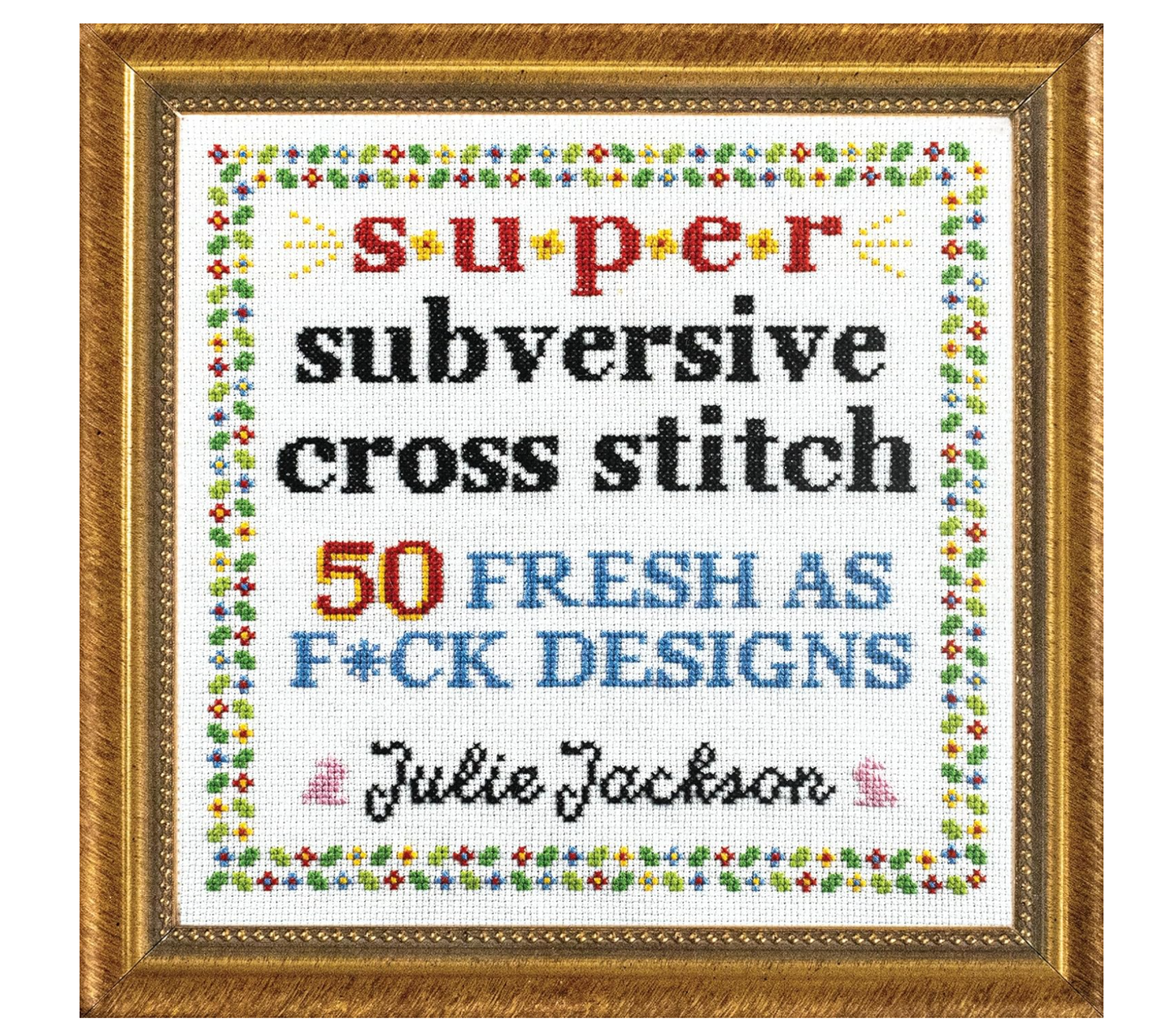 Super Subversive Cross Stitch: 50 Fresh as F*ck Designs Book