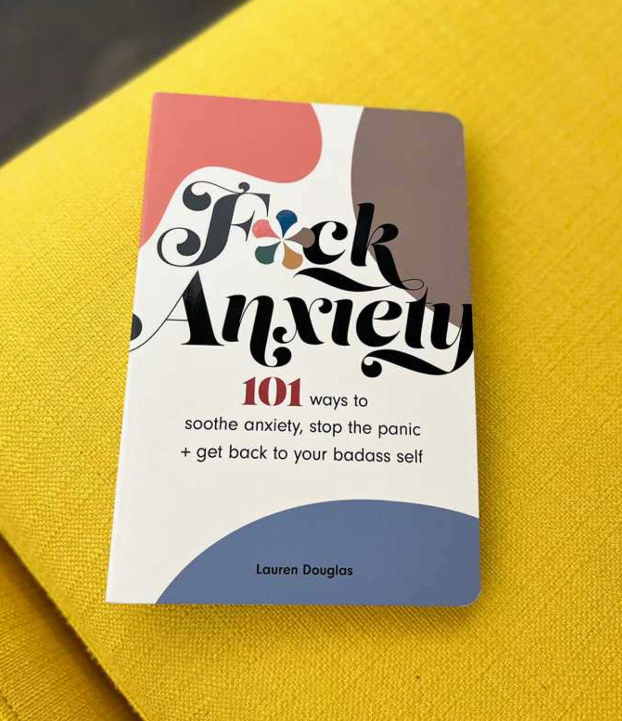F*Ck Anxiety: 101 Ways To Soothe Anxiety, Stop The Panic + Get Back To Your Badass Self Book