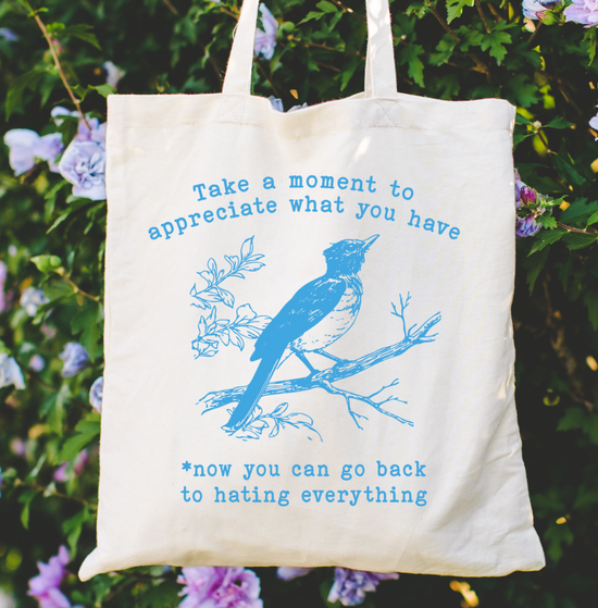 Take A Moment To Appreciate What You Have *Now You Can Go Back To Hating Everything Tote Bag